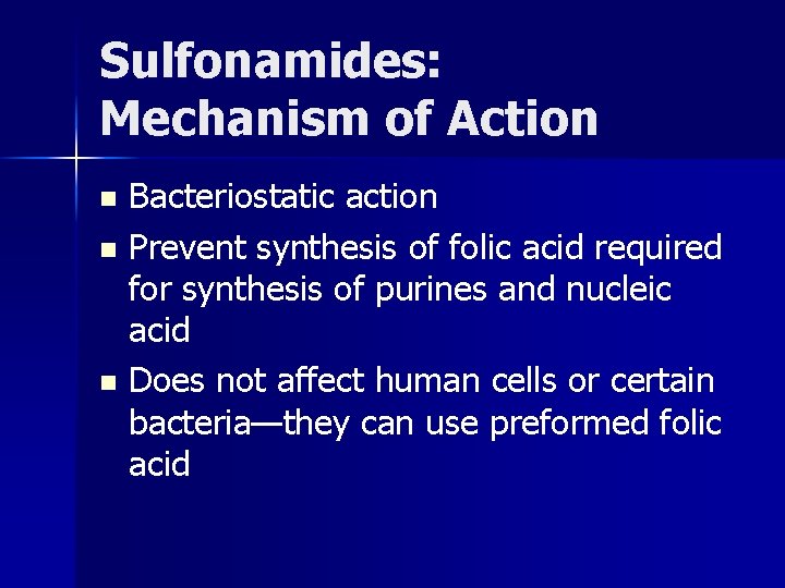 Sulfonamides: Mechanism of Action Bacteriostatic action n Prevent synthesis of folic acid required for