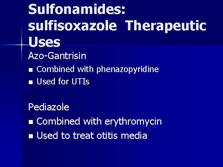 Sulfonamides: sulfisoxazole Therapeutic Uses Azo-Gantrisin n n Combined with phenazopyridine Used for UTIs Pediazole