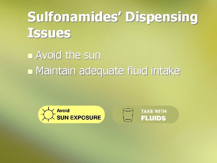 Sulfonamides’ Dispensing Issues n Avoid the sun n Maintain adequate fluid intake 