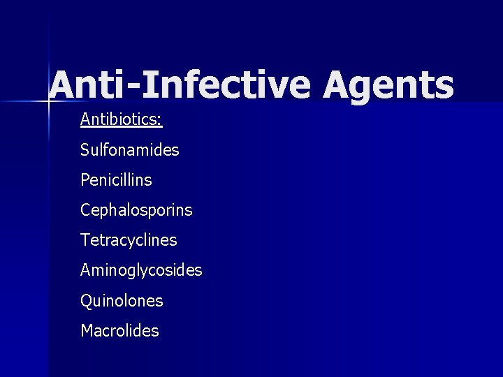 Anti-Infective Agents Antibiotics: Sulfonamides Penicillins Cephalosporins Tetracyclines Aminoglycosides Quinolones Macrolides 