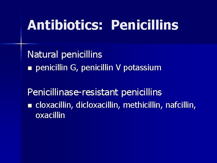 Antibiotics: Penicillins Natural penicillins n penicillin G, penicillin V potassium Penicillinase-resistant penicillins n cloxacillin,