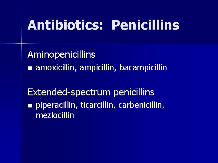 Antibiotics: Penicillins Aminopenicillins n amoxicillin, ampicillin, bacampicillin Extended-spectrum penicillins n piperacillin, ticarcillin, carbenicillin, mezlocillin