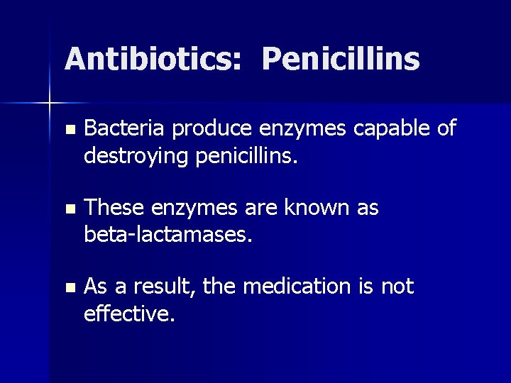 Antibiotics: Penicillins n Bacteria produce enzymes capable of destroying penicillins. n These enzymes are