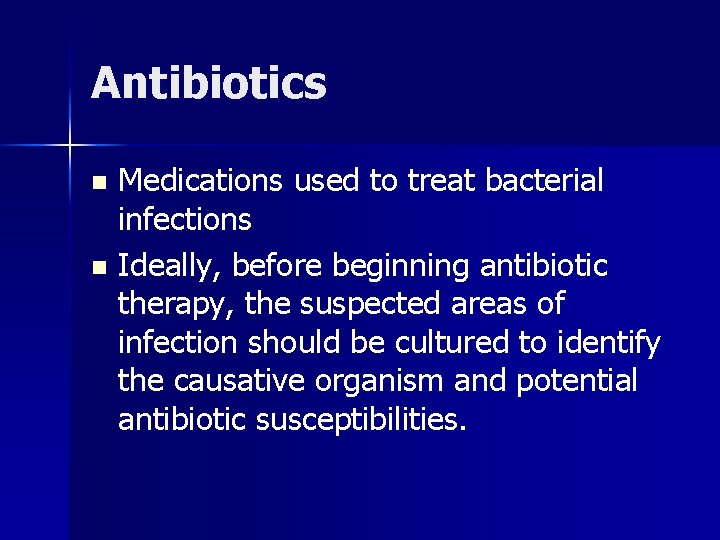 Antibiotics Medications used to treat bacterial infections n Ideally, before beginning antibiotic therapy, the