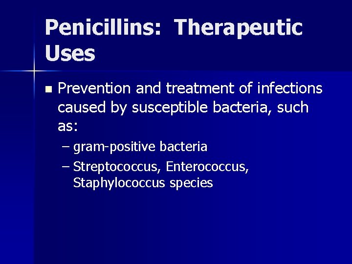 Penicillins: Therapeutic Uses n Prevention and treatment of infections caused by susceptible bacteria, such