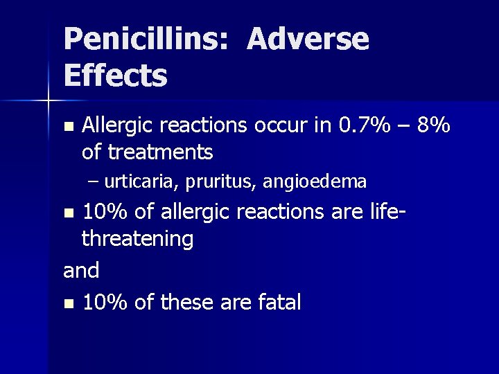 Penicillins: Adverse Effects n Allergic reactions occur in 0. 7% – 8% of treatments