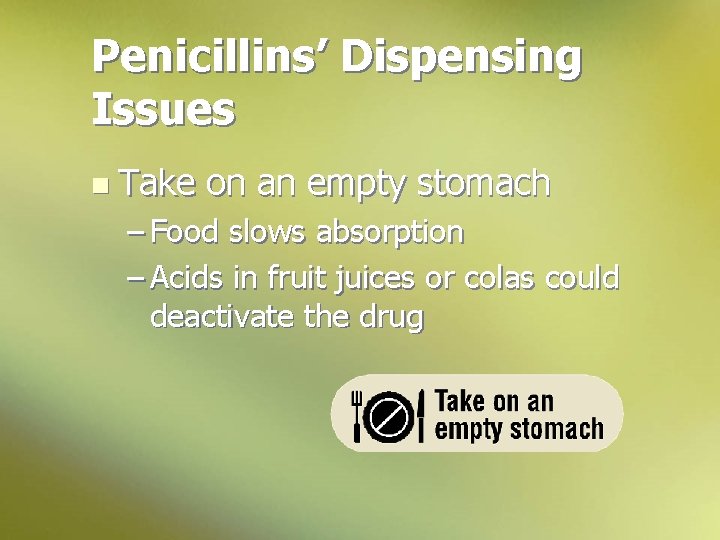 Penicillins’ Dispensing Issues n Take on an empty stomach – Food slows absorption –