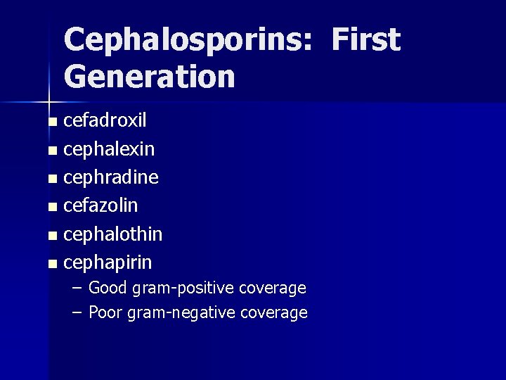 Cephalosporins: First Generation cefadroxil n cephalexin n cephradine n cefazolin n cephalothin n cephapirin