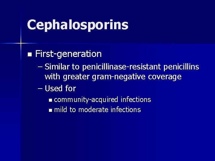 Cephalosporins n First-generation – Similar to penicillinase-resistant penicillins with greater gram-negative coverage – Used