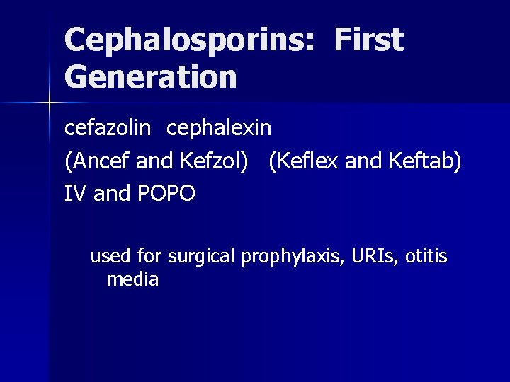 Cephalosporins: First Generation cefazolin cephalexin (Ancef and Kefzol) (Keflex and Keftab) IV and POPO