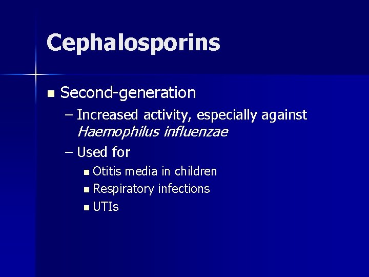 Cephalosporins n Second-generation – Increased activity, especially against Haemophilus influenzae – Used for n