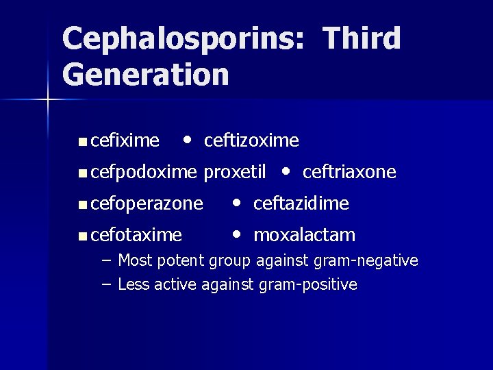 Cephalosporins: Third Generation • ceftizoxime n cefpodoxime proxetil • ceftriaxone n cefoperazone • ceftazidime