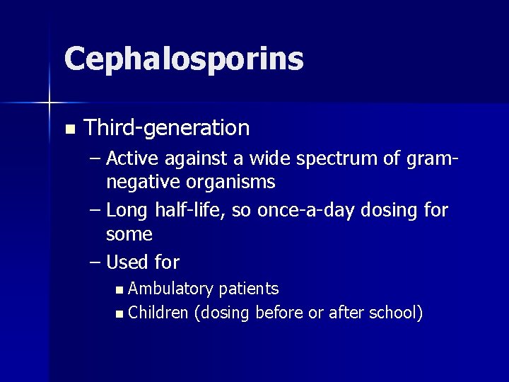 Cephalosporins n Third-generation – Active against a wide spectrum of gramnegative organisms – Long