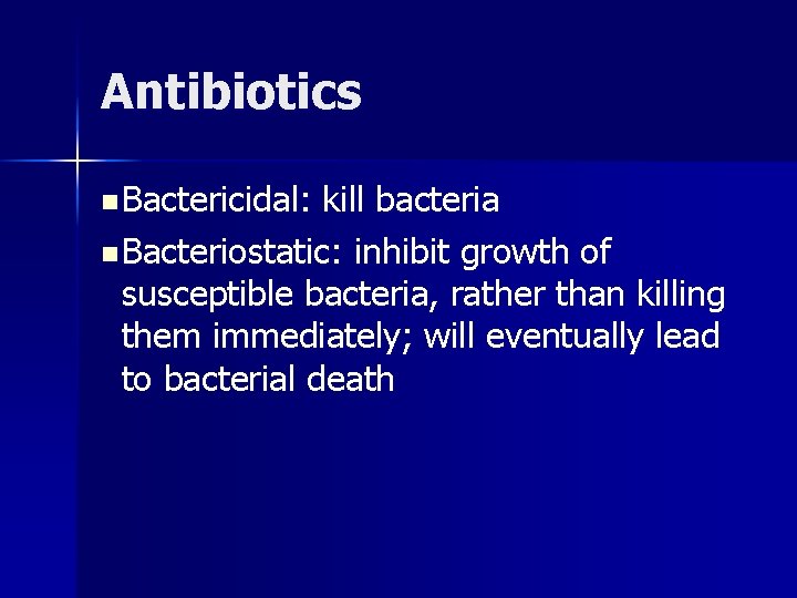 Antibiotics n Bactericidal: kill bacteria n Bacteriostatic: inhibit growth of susceptible bacteria, rather than