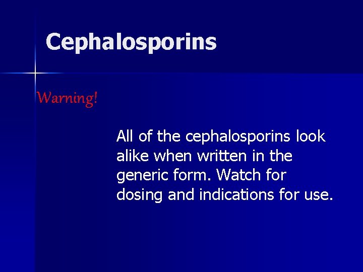 Cephalosporins Warning! All of the cephalosporins look alike when written in the generic form.