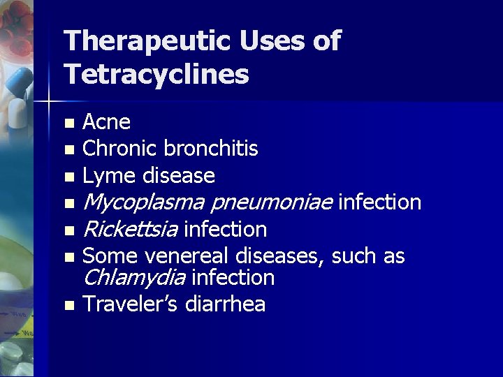 Therapeutic Uses of Tetracyclines Acne n Chronic bronchitis n Lyme disease n Mycoplasma pneumoniae