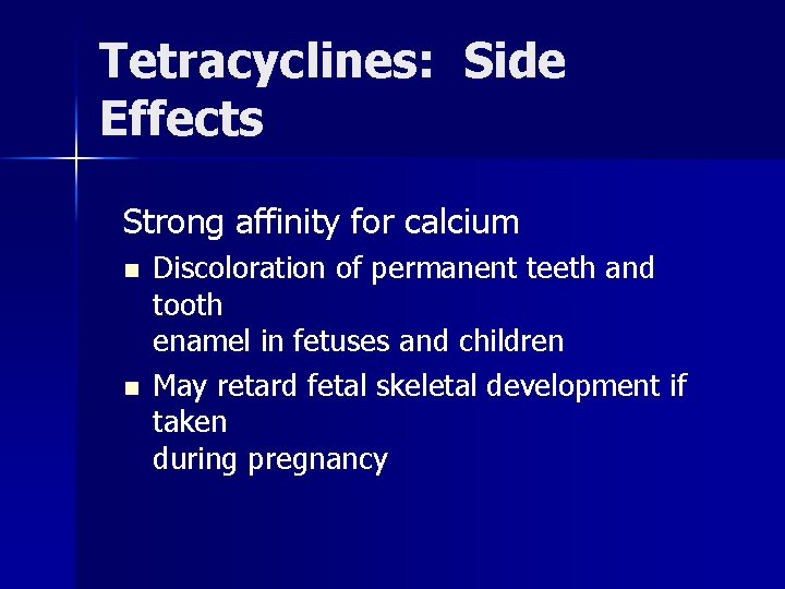 Tetracyclines: Side Effects Strong affinity for calcium n n Discoloration of permanent teeth and