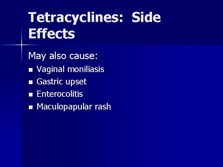 Tetracyclines: Side Effects May also cause: n n Vaginal moniliasis Gastric upset Enterocolitis Maculopapular