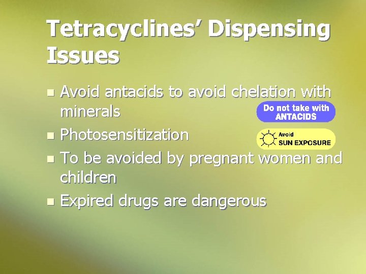 Tetracyclines’ Dispensing Issues Avoid antacids to avoid chelation with minerals n Photosensitization n To