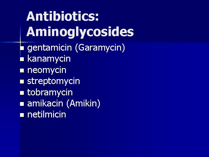 Antibiotics: Aminoglycosides gentamicin (Garamycin) n kanamycin n neomycin n streptomycin n tobramycin n amikacin