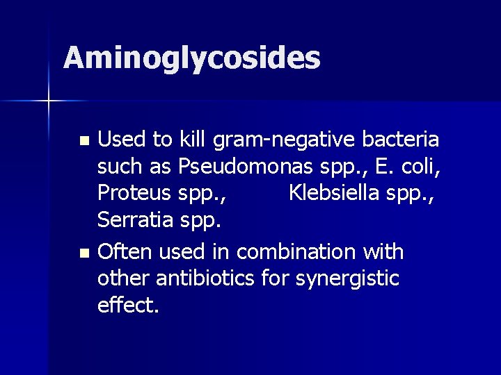 Aminoglycosides Used to kill gram-negative bacteria such as Pseudomonas spp. , E. coli, Proteus