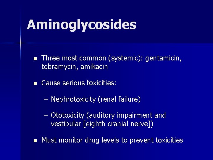 Aminoglycosides n Three most common (systemic): gentamicin, tobramycin, amikacin n Cause serious toxicities: –