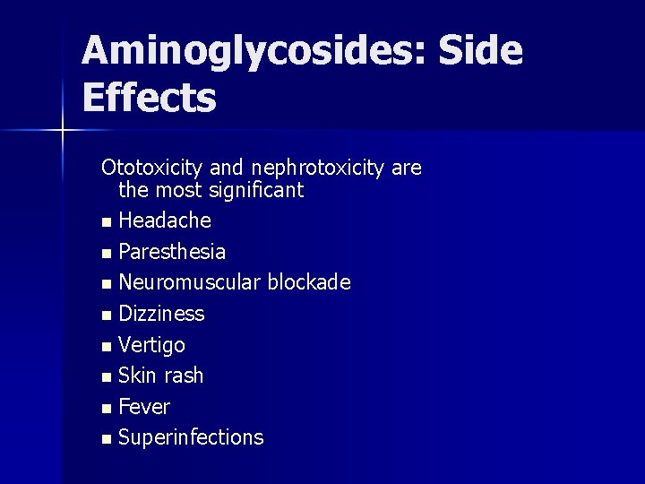 Aminoglycosides: Side Effects Ototoxicity and nephrotoxicity are the most significant n Headache n Paresthesia