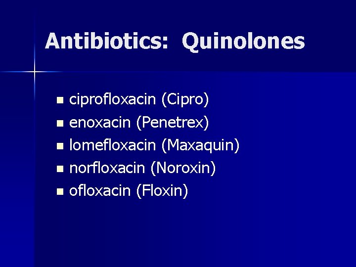 Antibiotics: Quinolones ciprofloxacin (Cipro) n enoxacin (Penetrex) n lomefloxacin (Maxaquin) n norfloxacin (Noroxin) n