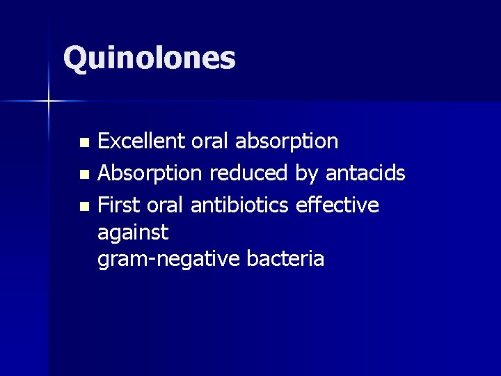 Quinolones Excellent oral absorption n Absorption reduced by antacids n First oral antibiotics effective