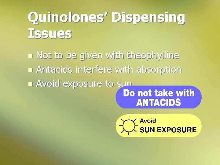 Quinolones’ Dispensing Issues Not to be given with theophylline n Antacids interfere with absorption