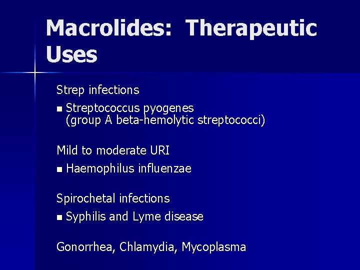 Macrolides: Therapeutic Uses Strep infections n Streptococcus pyogenes (group A beta-hemolytic streptococci) Mild to