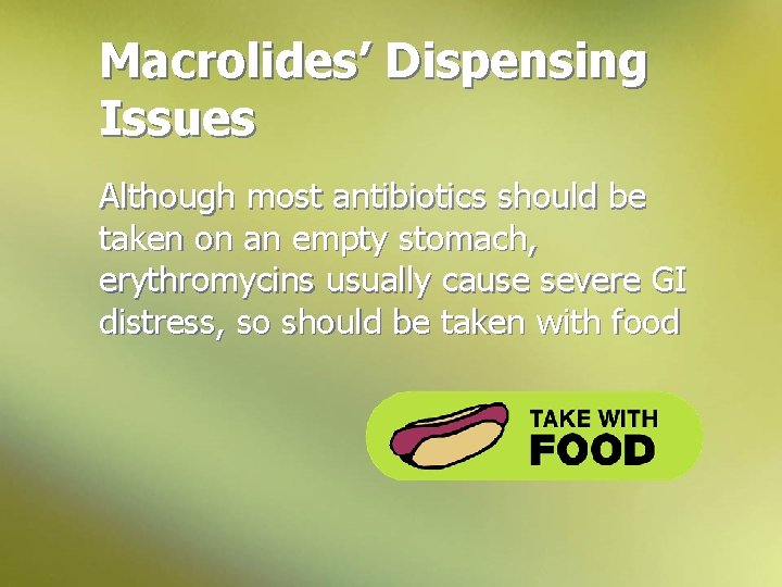 Macrolides’ Dispensing Issues Although most antibiotics should be taken on an empty stomach, erythromycins