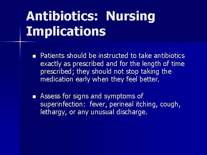 Antibiotics: Nursing Implications n Patients should be instructed to take antibiotics exactly as prescribed