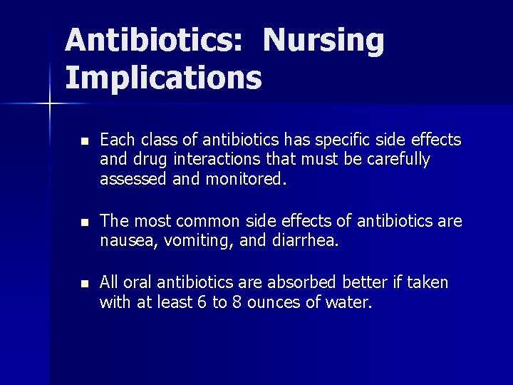 Antibiotics: Nursing Implications n Each class of antibiotics has specific side effects and drug