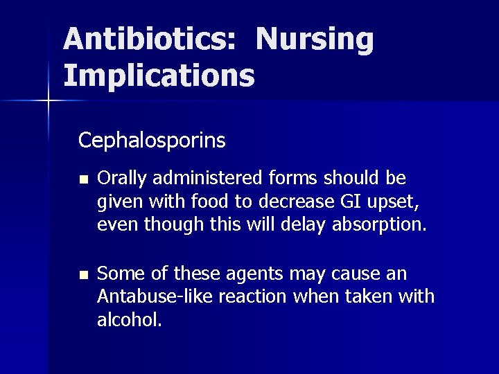 Antibiotics: Nursing Implications Cephalosporins n Orally administered forms should be given with food to