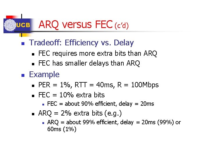 ARQ versus FEC (c’d) UCB n Tradeoff: Efficiency vs. Delay n n n FEC