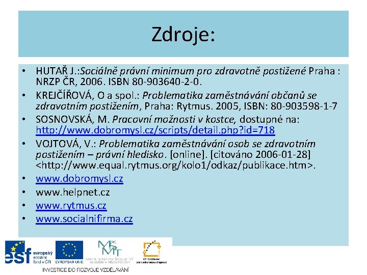 Zdroje: • HUTAŘ J. : Sociálně právní minimum pro zdravotně postižené Praha : NRZP