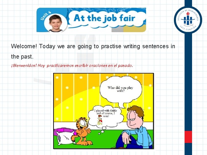Welcome! Today we are going to practise writing sentences in the past. ¡Bienvenidos! Hoy