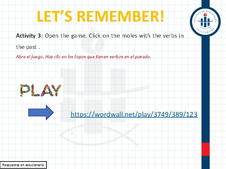 LET’S REMEMBER! Activity 3: Open the game. Click on the moles with the verbs