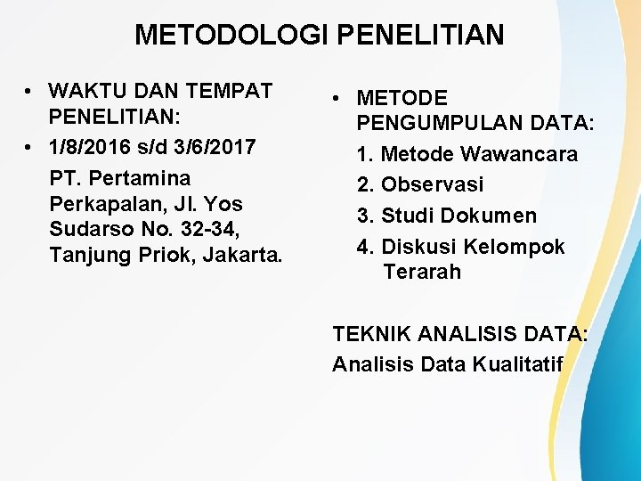 METODOLOGI PENELITIAN • WAKTU DAN TEMPAT PENELITIAN: • 1/8/2016 s/d 3/6/2017 PT. Pertamina Perkapalan,