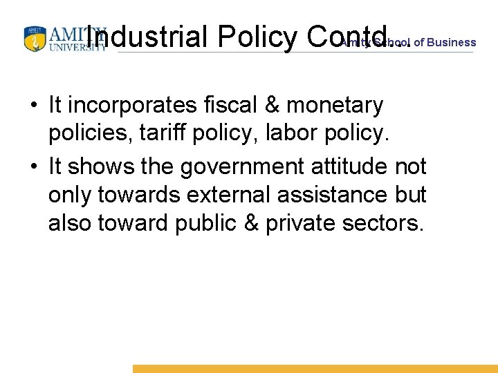 Industrial Policy Contd. . . Amity School of Business • It incorporates fiscal &