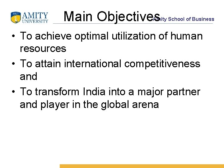 Main Objectives Amity School of Business • To achieve optimal utilization of human resources