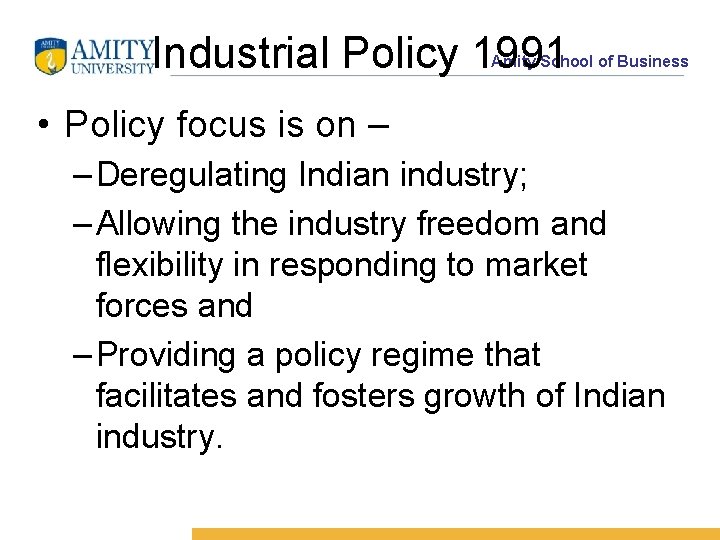 Industrial Policy 1991 Amity School of Business • Policy focus is on – –