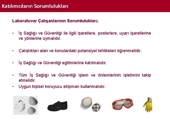 Katılımcıların Sorumlulukları Laboratuvar Çalışanlarının Sorumlulukları; • İş Sağlığı ve Güvenliği ile ilgili işaretlere, posterlere,