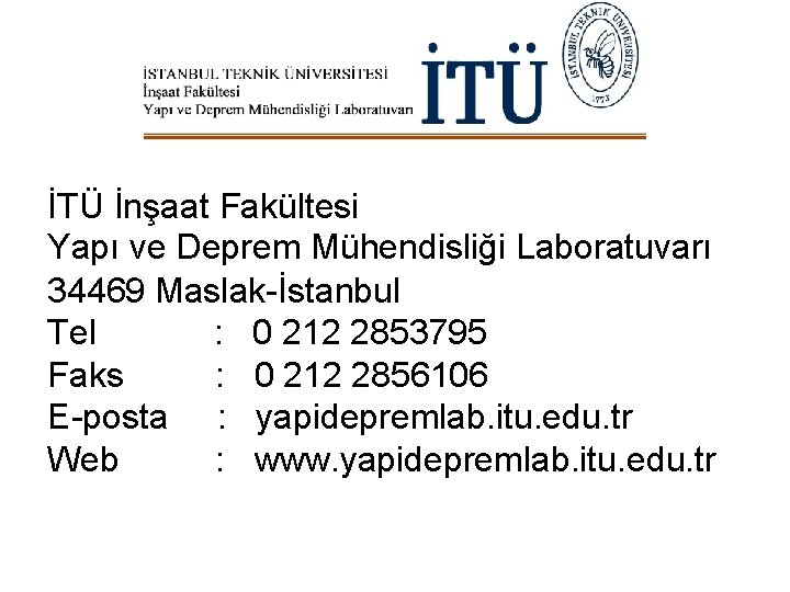 İTÜ İnşaat Fakültesi Yapı ve Deprem Mühendisliği Laboratuvarı 34469 Maslak-İstanbul Tel : 0 212