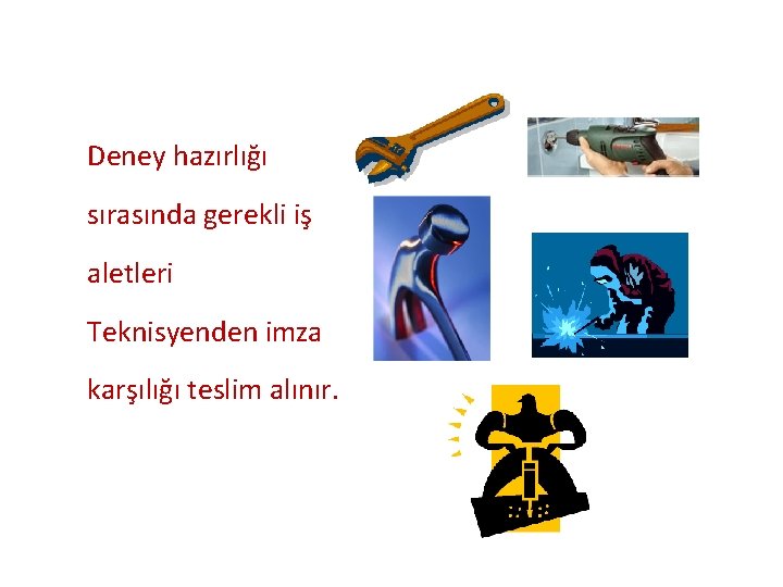 Deney hazırlığı sırasında gerekli iş aletleri Teknisyenden imza karşılığı teslim alınır. 