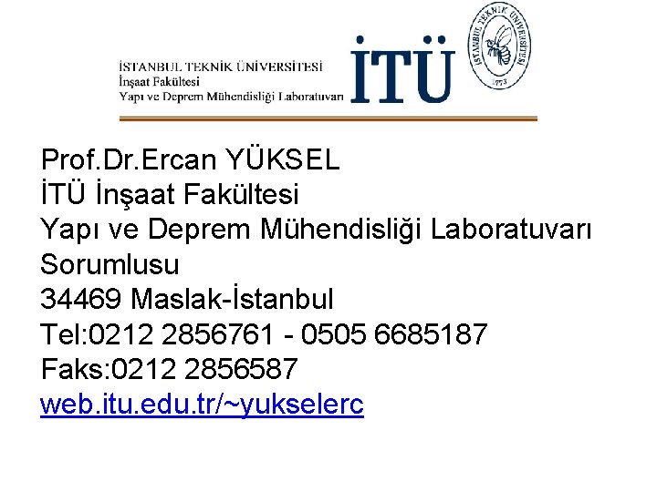 Prof. Dr. Ercan YÜKSEL İTÜ İnşaat Fakültesi Yapı ve Deprem Mühendisliği Laboratuvarı Sorumlusu 34469