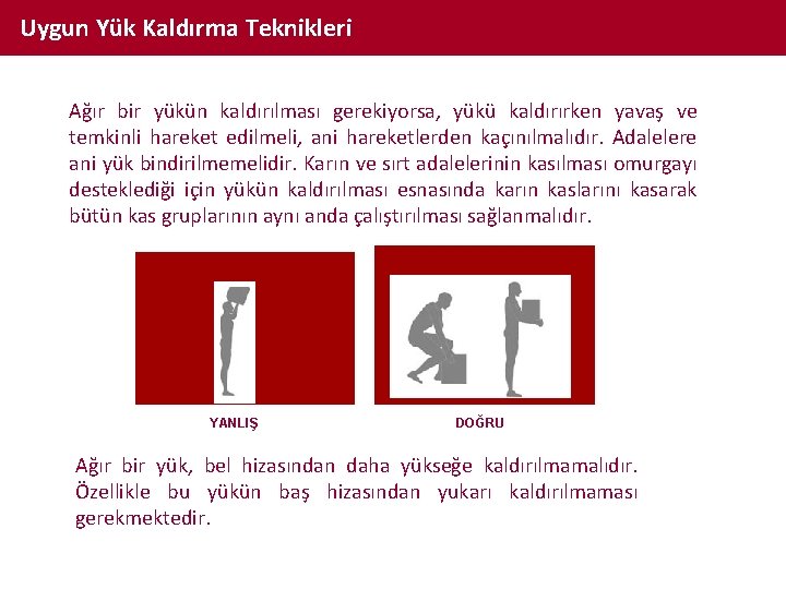 Uygun Yük Kaldırma Teknikleri Ağır bir yükün kaldırılması gerekiyorsa, yükü kaldırırken yavaş ve temkinli