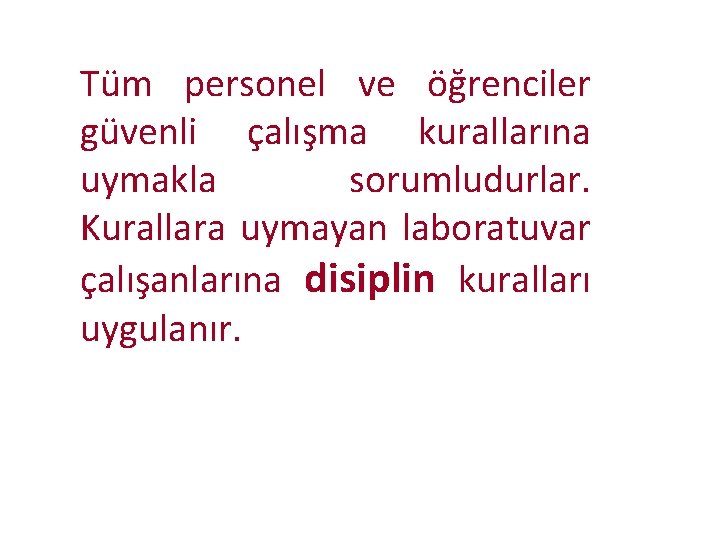 Tüm personel ve öğrenciler güvenli çalışma kurallarına uymakla sorumludurlar. Kurallara uymayan laboratuvar çalışanlarına disiplin