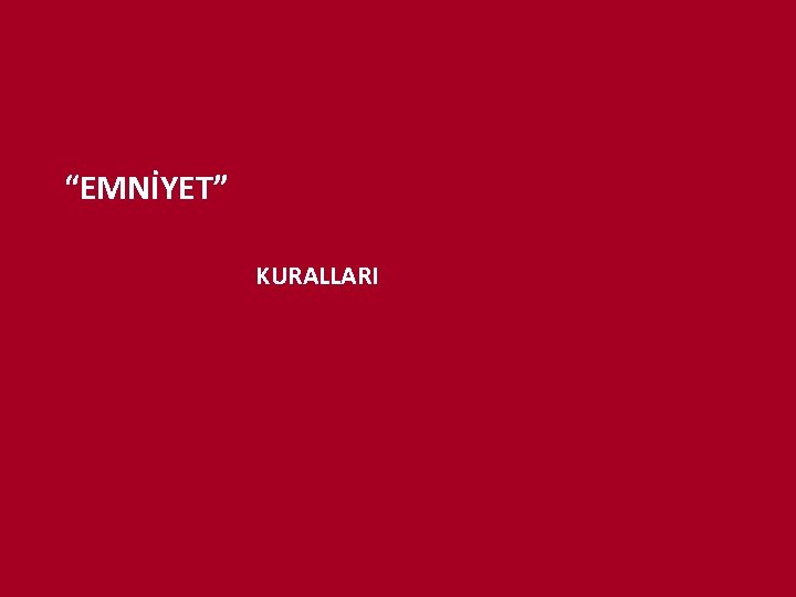 “EMNİYET” KURALLARI 